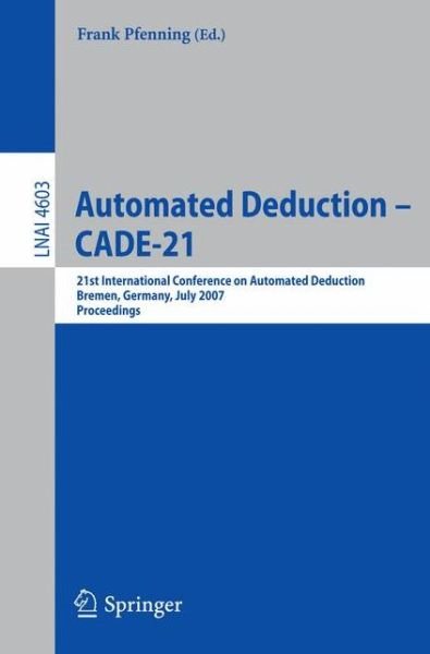 Cover for Frank Pfenning · Automated Deduction - CADE-21: 21st International Conference on Automated Deduction, Bremen, Germany, July 17-20, 2007, Proceedings - Lecture Notes in Computer Science (Paperback Book) [2007 edition] (2007)