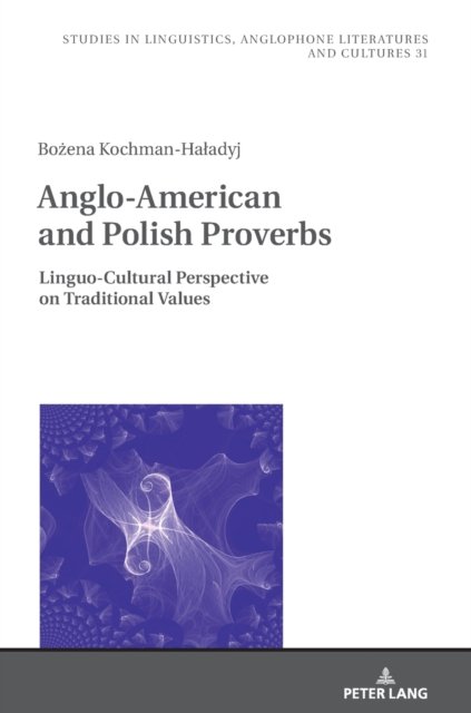 Cover for Bozena Kochman-Haladyj · Anglo-American and Polish Proverbs: Linguo-Cultural Perspective on Traditional Values - Studies in Linguistics, Anglophone Literatures and Cultures (Gebundenes Buch) [New edition] (2021)