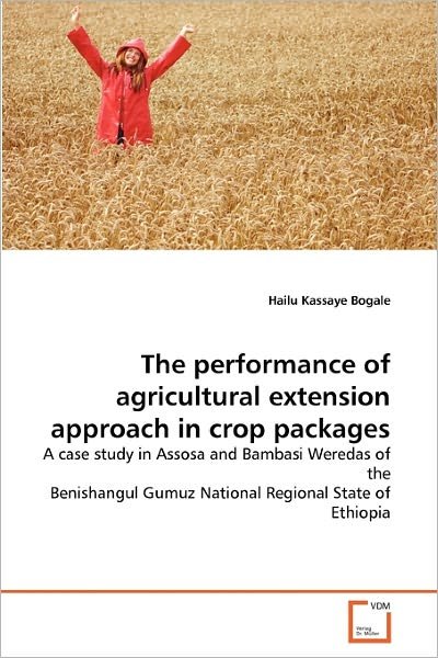The Performance of Agricultural Extension Approach in Crop Packages: a Case Study in  Assosa and Bambasi Weredas of the Benishangul Gumuz National Regional State of Ethiopia - Hailu Kassaye Bogale - Boeken - VDM Verlag Dr. Müller - 9783639257946 - 13 april 2011