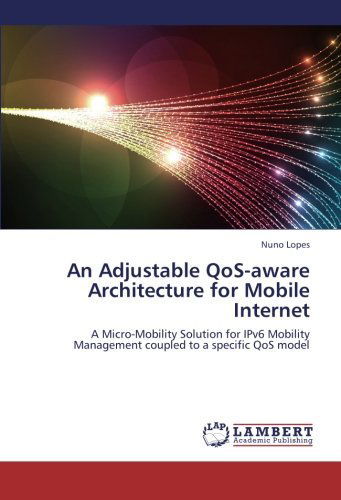 Cover for Nuno Lopes · An Adjustable Qos-aware Architecture for Mobile Internet: a Micro-mobility Solution for Ipv6 Mobility Management Coupled to a Specific Qos Model (Paperback Book) (2012)