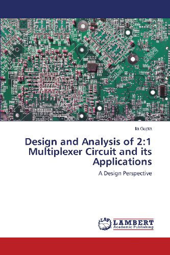 Cover for Ila Gupta · Design and Analysis of 2:1 Multiplexer Circuit and Its Applications: a Design Perspective (Paperback Book) (2013)