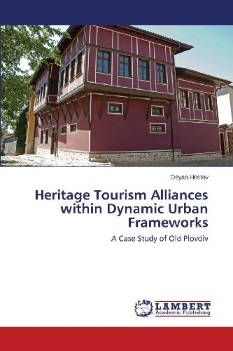 Cover for Deyan Hristov · Heritage Tourism Alliances Within Dynamic Urban Frameworks: a Case Study of Old Plovdiv (Paperback Bog) (2013)
