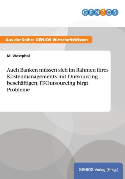 Auch Banken Mussen Sich Im Rahmen Ihres Kostenmanagements Mit Outsourcing Beschaftigen; It-outsourcing Birgt Probleme - M Westphal - Böcker - Gbi-Genios Verlag - 9783737931946 - 16 juli 2015