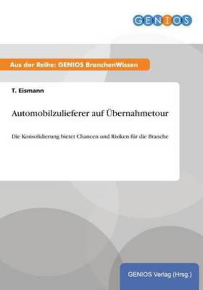 Cover for T Eismann · Automobilzulieferer auf UEbernahmetour: Die Konsolidierung bietet Chancen und Risiken fur die Branche (Paperback Book) (2015)