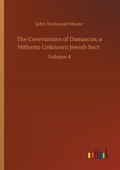 Cover for John Trotwood Moore · The Covenanters of Damascus; a Hitherto Unknown Jewish Sect: Volume 4 (Taschenbuch) (2020)