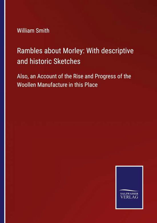 Rambles about Morley : With descriptive and historic Sketches - William Smith - Kirjat - Salzwasser-Verlag - 9783752554946 - tiistai 11. tammikuuta 2022