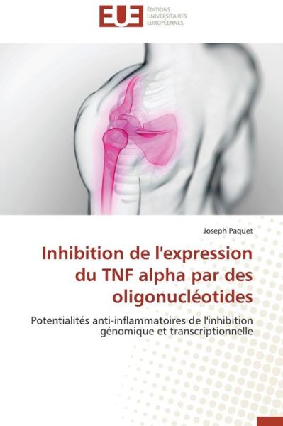 Cover for Joseph Paquet · Inhibition De L'expression Du Tnf Alpha Par Des Oligonucléotides: Potentialités Anti-inflammatoires De L'inhibition Génomique et Transcriptionnelle (Paperback Book) [French edition] (2018)