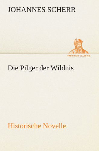 Cover for Johannes Scherr · Die Pilger Der Wildnis: Historische Novelle (Tredition Classics) (German Edition) (Paperback Book) [German edition] (2012)