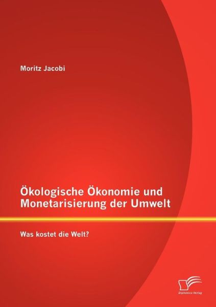 Cover for Moritz Jacobi · Ökologische Ökonomie Und Monetarisierung Der Umwelt. Was Kostet Die Welt? (Paperback Book) [German edition] (2012)