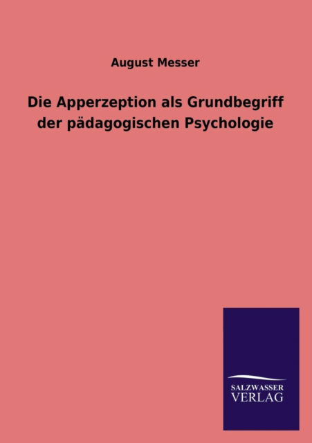 Cover for August Messer · Die Apperzeption Als Grundbegriff Der Padagogischen Psychologie (Taschenbuch) [German edition] (2013)