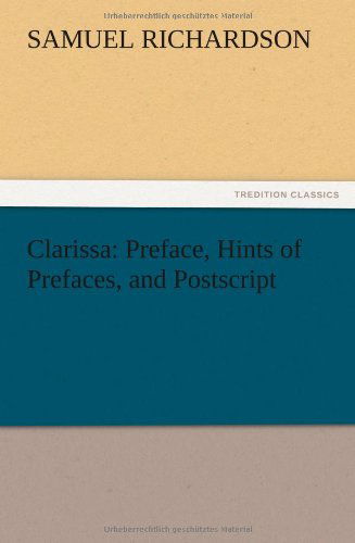 Clarissa: Preface, Hints of Prefaces, and Postscript - Samuel Richardson - Kirjat - TREDITION CLASSICS - 9783847214946 - torstai 13. joulukuuta 2012