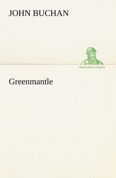Greenmantle (Tredition Classics) - John Buchan - Kirjat - tredition - 9783849153946 - tiistai 27. marraskuuta 2012