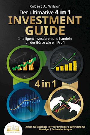 Der ultimative 4 in 1 Investment Guide - Intelligent investieren und handeln an der Börse wie ein Profi: Aktien für Einsteiger - ETF für Einsteiger - Daytrading für Einsteiger - Technische Analyse - Robert A. Wilson - Books - EoB - 9783989350946 - October 13, 2023
