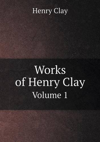 Cover for Calvin Colton · Works of Henry Clay Volume 1 (Taschenbuch) (2014)