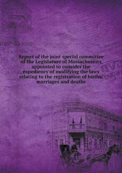 Cover for Massachusetts General Court · Report of the Joint Special Committee of the Legislature of Massachusetts Appointed to Consider the Expediency of Modifying the Laws Relating to the R (Paperback Book) (2015)