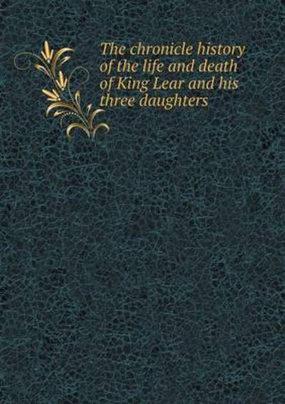 Cover for William Lyon Phelps · The Chronicle History of the Life and Death of King Lear and His Three Daughters (Paperback Book) (2015)