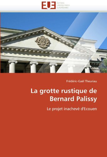 Cover for Frédéric-gaël Theuriau · La Grotte Rustique De Bernard Palissy: Le Projet Inachevé D'ecouen (Pocketbok) [French edition] (2018)