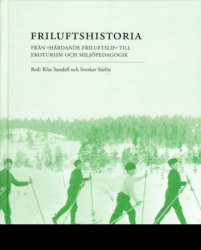 Cover for Sandell Klas (red.) · Friluftshistoria : från &quot;härdande frilluftslif&quot; till ekoturism &amp; miljöpedagogik (Innbunden bok) (2008)