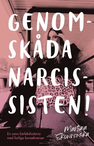Martina Skowronska · Genomskåda narcissisten! : en sann kärlekshistoria med farliga konsekvenser (Bog) (2021)