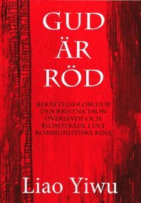 Cover for Liao Yiwu · Gud är röd : berättelser om hur den kristna tron överlevde och blomstrade i de kommunistiska Kina (Hardcover Book) (2013)