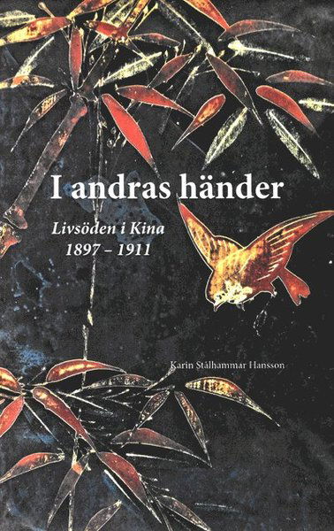 Cover for Karin Stålhammar Hansson · I andras händer - livsöden i Kina 1897-1911 (Map) (2019)