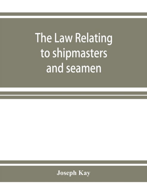 Cover for Joseph Kay · The law relating to shipmasters and seamen (Paperback Book) (2019)