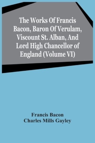 Cover for Francis Bacon · The Works Of Francis Bacon, Baron Of Verulam, Viscount St. Alban, And Lord High Chancellor Of England (Volume Vi) (Pocketbok) (2021)