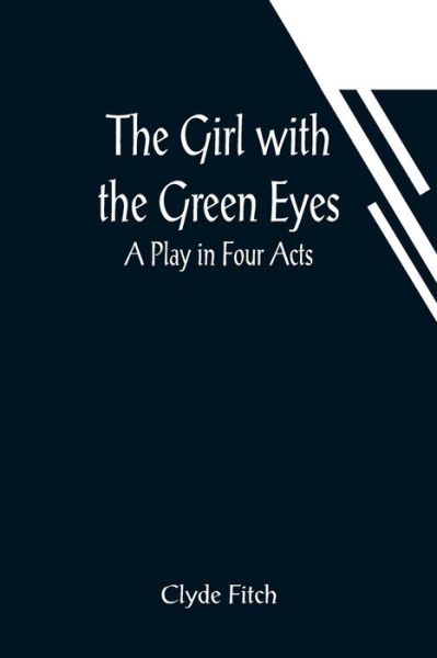 Cover for Clyde Fitch · The Girl with the Green Eyes; A Play in Four Acts (Paperback Book) (2021)