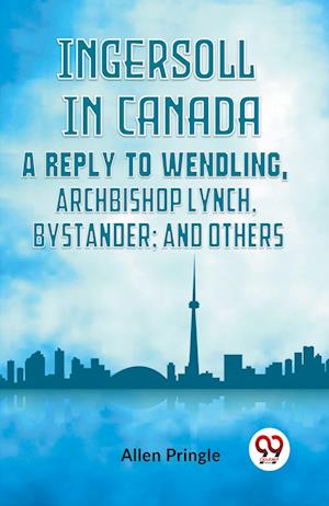 Cover for Pringle Allen · Ingersoll in CanadaA Reply to Wendling, Archbishop Lynch, Bystander; and Others (Edition2023) (Paperback Book) (2023)