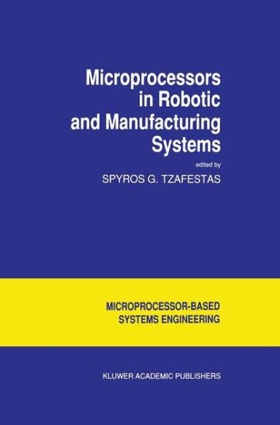 Cover for S G Tzafestas · Microprocessors in Robotic and Manufacturing Systems - Intelligent Systems, Control and Automation: Science and Engineering (Taschenbuch) [Softcover reprint of the original 1st ed. 1991 edition] (2012)