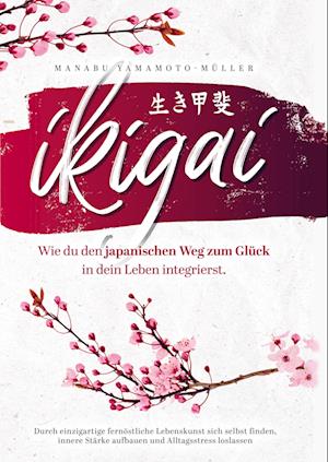 Cover for Manabu Yamamoto-Müller · Ikigai ¿ Wie du den japanischen Weg zum Glück in dein Leben integrierst (Pocketbok) (2021)