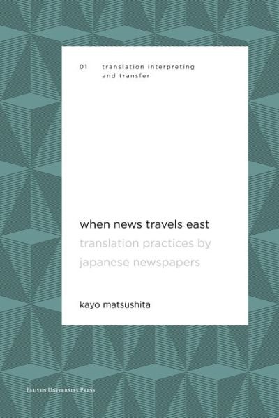 When News Travels East: Translation Practices by Japanese Newspapers - Translation, Interpreting and Transfer - Kayo Matsushita - Books - Leuven University Press - 9789462701946 - November 13, 2019