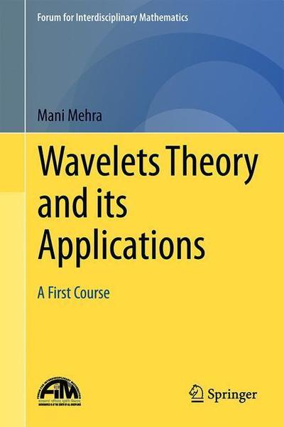 Cover for Mani Mehra · Wavelets Theory and Its Applications: A First Course - Forum for Interdisciplinary Mathematics (Hardcover Book) [2018 edition] (2018)