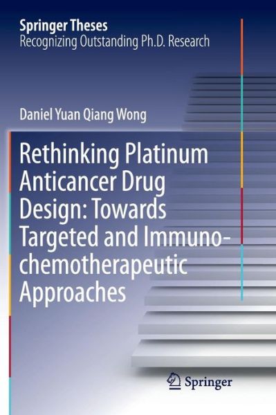 Cover for Daniel Yuan Qiang Wong · Rethinking Platinum Anticancer Drug Design: Towards Targeted and Immuno-chemotherapeutic Approaches - Springer Theses (Paperback Book) [Softcover reprint of the original 1st ed. 2018 edition] (2018)