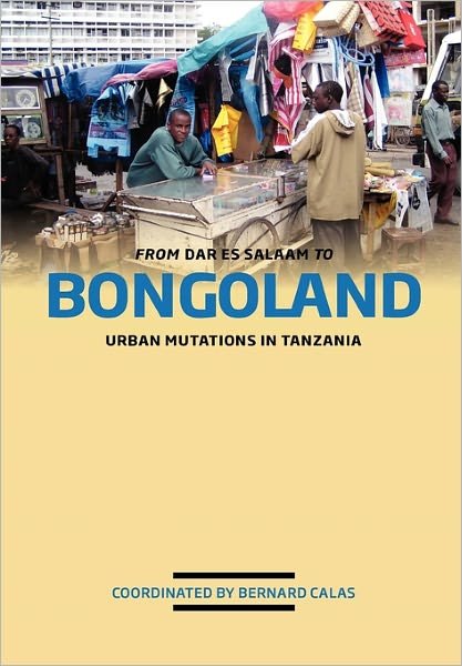 Cover for Bernard Calas · From Dar Es Salaam to Bongoland: Urban Mutations in Tanzania (Paperback Book) (2010)
