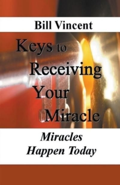 Keys to Receiving Your Miracle: Miracles Happen Today - Bill Vincent - Libros - Rwg Publishing - 9798201702946 - 3 de agosto de 2021