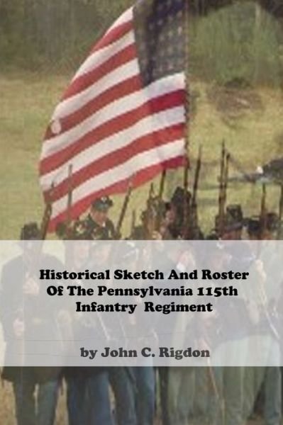 Historical Sketch And Roster Of The Pennsylvania 115th Infantry  Regiment - Pennsylvania Regimental Histories - Rigdon John C. Rigdon - Libros - Independently published - 9798406196946 - 21 de enero de 2022