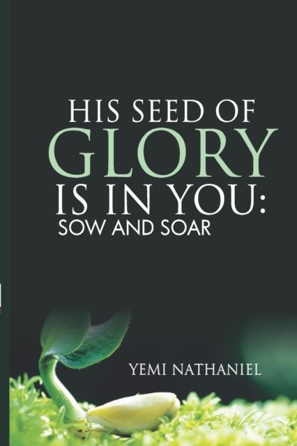 Cover for Yemi Nathaniel · His Seed of Glory is in You.: Sow and Soar (Paperback Bog) (2022)