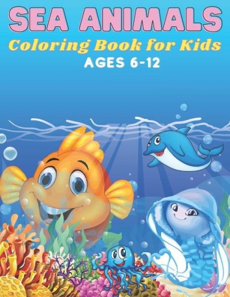 Cover for Kaddie Sowle · Sea Animals Coloring Book for Kids Ages 6-12: 72 Pages, +35 Hight Quality Coloring Pages Sea Animals for kids 6-12 years old. (Paperback Book) (2021)