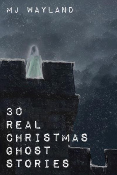 Cover for M J Wayland · 30 Real Christmas Ghost Stories: True life experiences with ghosts and spirits at Christmas time (Paperback Book) (2021)