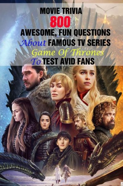 Cover for Lori A Grasso · Movie Trivia: 800 Awesome, Fun Questions About Famous TV Series Game Of Thrones To Test Avid Fans (Paperback Book) (2021)