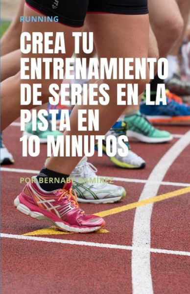 Cover for Bernabe Ramirez · Crea tu entrenamiento de series en la pista en 10 minutos: Running (Paperback Bog) (2020)