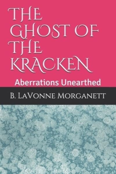 Cover for B Lavonne Morganett · The Ghost of the Kracken: Aberrations Unearthed (Paperback Bog) (2020)