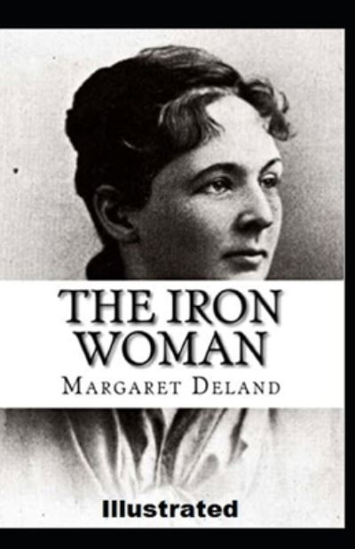 The Iron Woman Illustrated - Margaret Deland - Books - Independently Published - 9798598899946 - January 22, 2021