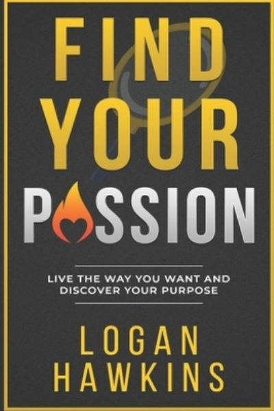 Cover for Logan Hawkins · Find Your Passion: Live the Way you Want and Discover Your Purpose - Quality Life (Paperback Book) (2020)