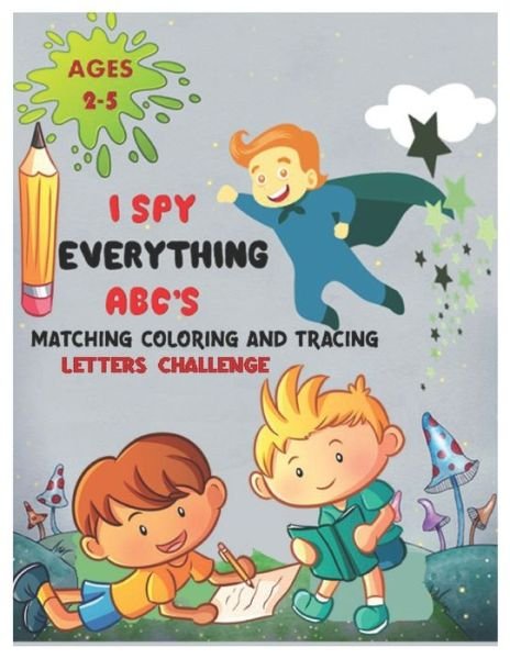 Cover for Nora Angel · I SPY EVERYTHING ABC'S MATCHING COLORING and TRACING LETTERS CHALLENGE (Paperback Book) (2020)