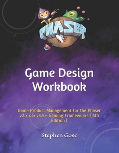 Cover for Gose Stephen Gose · Game Design Workbook: Game Product Management for the Phaser v2.x.x &amp; v3.5+ Gaming Frameworks (6th Edition) - Game Studio Collection (Paperback Book) (2020)