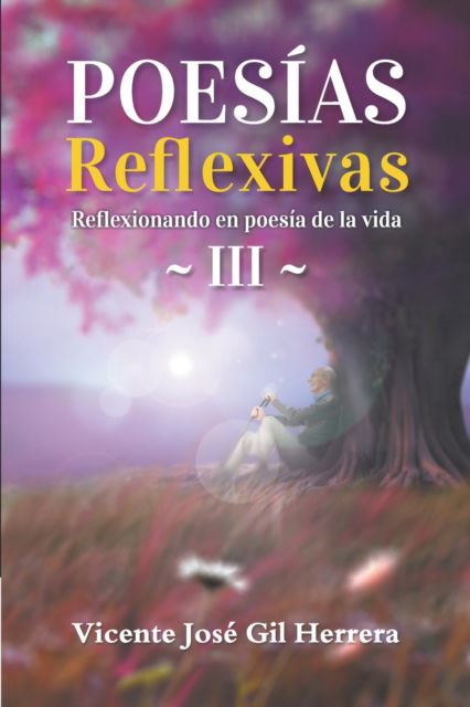 Cover for Vicente Jose Gil Herrera · Poesias Reflexivas 3.: Reflexionando en poesia de la vida - Poesia (Paperback Book) (2021)