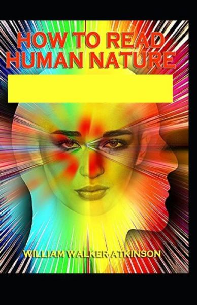 How to Read Human Nature Illustrated - William Walker Atkinson - Books - Independently Published - 9798729118946 - March 27, 2021