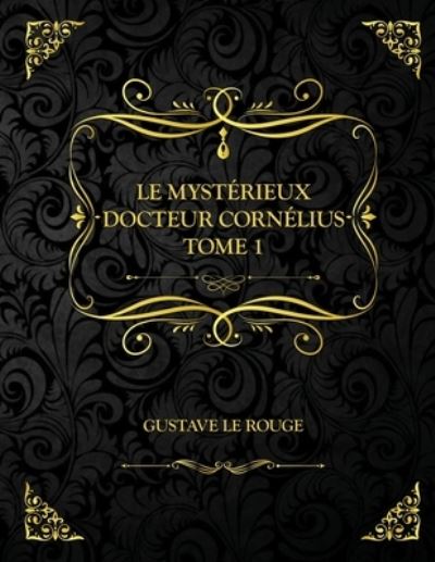 Le Mysterieux Docteur Cornelius - Tome 1: Edition Collector - Gustave Le Rouge - Gustave Le Rouge - Książki - Independently Published - 9798730699946 - 30 marca 2021